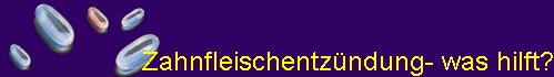 Zahnfleischentz�ndung- was hilft?